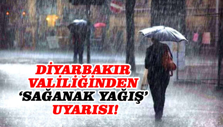 Diyarbakır Valiliğinden ‘sağanak yağış’ uyarısı!