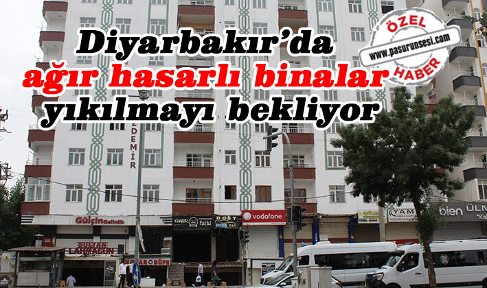 Diyarbakır’da ağır hasarlı binalar yıkılmayı bekliyor